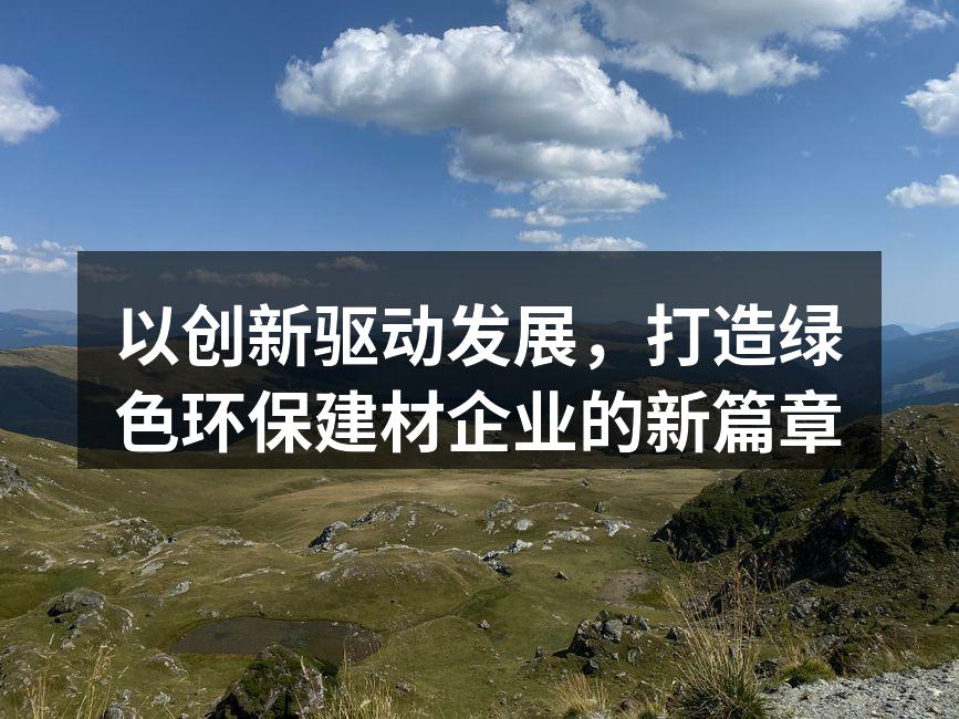 以创新驱动发展，打造绿色环保建材企业的新篇章